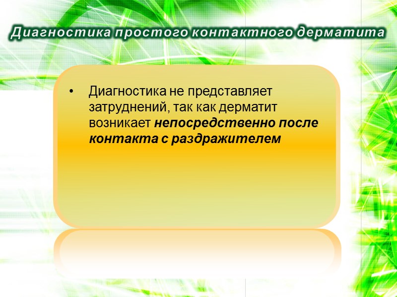 Диагностика простого контактного дерматита Диагностика не представляет затруднений, так как дерматит возникает непосредственно после